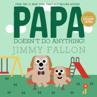 Title: Papa Doesn't Do Anything! (B&N Exclusive Edition), Author: Jimmy Fallon