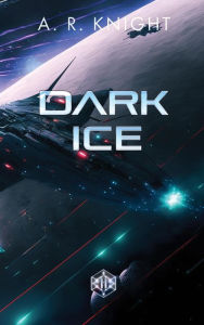 Title: Dark Ice, Author: A.R. Knight