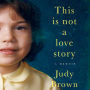 This Is Not a Love Story: A Memoir
