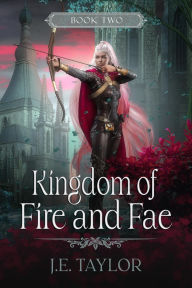 Title: Kingdom of Fire and Fae (Fire and Fae Duet, #2), Author: J.E. Taylor