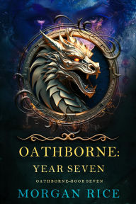 Title: Oathborne: Year Seven (Book 7 of the Oathborne Series), Author: Morgan Rice