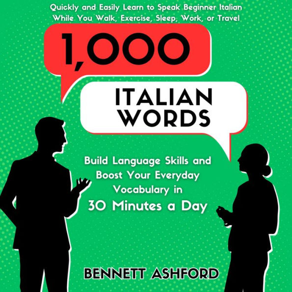 1000 Italian Words: Build Language Skills and Boost Your Everyday Vocabulary in 30 Minutes a Day Quickly and Easily Learn to Speak Beginner Italian While You Walk, Exercise, Sleep, Work, or Travel