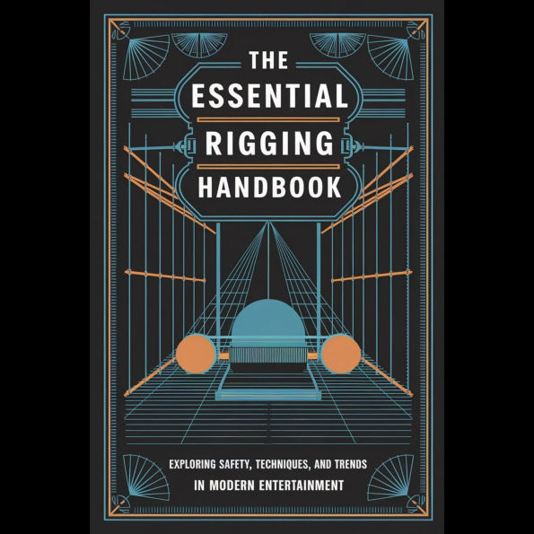 The Essential Rigging Handbook: Exploring Safety, Techniques, and Trends in Modern Entertainment