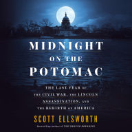 Midnight on the Potomac: The Last Year of the Civil War, the Lincoln Assassination, and the Rebirth of America