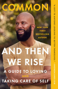 Title: And Then We Rise: A Guide to Loving and Taking Care of Self, Author: Common