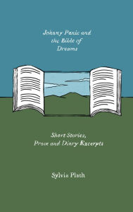 Title: Johnny Panic and the Bible of Dreams: Short Stories, Prose, and Diary Excerpts, Author: Sylvia Plath