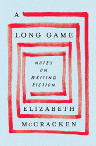 A Long Game: Notes on Writing Fiction
