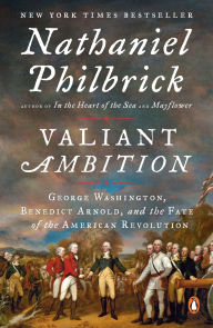 Title: Valiant Ambition: George Washington, Benedict Arnold, and the Fate of the American Revolution, Author: Nathaniel Philbrick