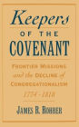 Keepers of the Covenant: Frontier Missions and the Decline of Congregationalism, 1774-1818