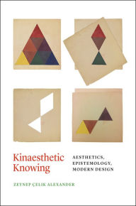 Title: Kinaesthetic Knowing: Aesthetics, Epistemology, Modern Design, Author: Zeynep Çelik Alexander