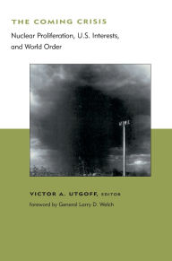 Title: The Coming Crisis: Nuclear Proliferation, US Interests, and World Order, Author: Victor A. Utgoff