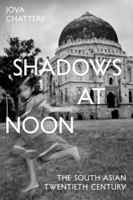 Title: Shadows at Noon: The South Asian Twentieth Century, Author: Joya Chatterji