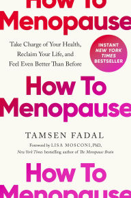 How to Menopause: Take Charge of Your Health, Reclaim Your Life, and Feel Even Better than Before
