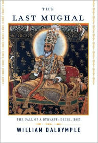 Title: The Last Mughal: The Fall of a Dynasty: Delhi, 1857, Author: William Dalrymple