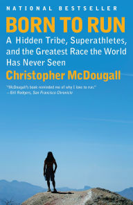 Title: Born to Run: A Hidden Tribe, Superathletes, and the Greatest Race the World Has Never Seen, Author: Christopher McDougall