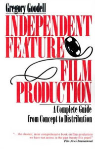 Title: Independent Feature Film Production: A Complete Guide from Concept Through Distribution, Author: Gregory Goodell
