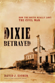 Title: Dixie Betrayed: How the South Really Lost the Civil War, Author: David J. Eicher