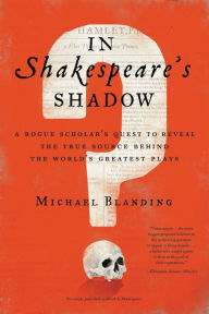 Title: In Shakespeare's Shadow: A Rogue Scholar's Quest to Reveal the True Source Behind the World's Greatest Plays, Author: Michael Blanding
