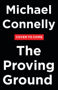 Title: The Proving Ground: A Lincoln Lawyer Novel, Author: Michael Connelly