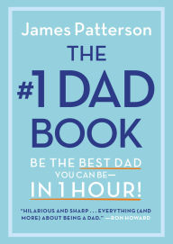 Title: The #1 Dad Book: Be the Best Dad You Can Be in 1 Hour, Author: James Patterson