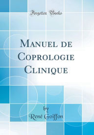Title: Manuel de Coprologie Clinique (Classic Reprint), Author: René Goiffon