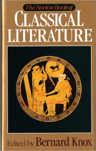 Title: The Norton Book of Classical Literature / Edition 1, Author: Bernard Knox