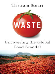 Title: Waste: Uncovering the Global Food Scandal, Author: Tristram Stuart