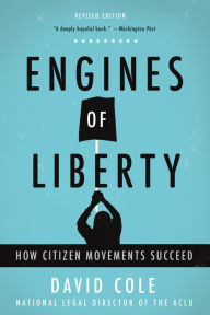 Title: Engines of Liberty: The Power of Citizen Activists to Make Constitutional Law, Author: David Cole