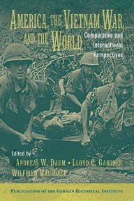 Title: America, the Vietnam War, and the World: Comparative and International Perspectives, Author: Andreas W. Daum