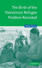 The Birth of the Palestinian Refugee Problem Revisited / Edition 2