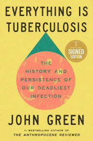 Title: Everything Is Tuberculosis (Signed Edition): The History and Persistence of Our Deadliest Infection, Author: John Green