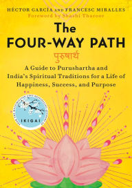 Title: The Four-Way Path: A Guide to Purushartha and India's Spiritual Traditions for a Life of Happiness,Success, and Purpose, Author: Héctor García