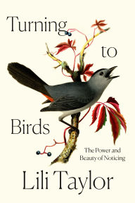 Title: Turning to Birds: The Power and Beauty of Noticing, Author: Lili Taylor