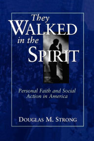 Title: They Walked in the Spirit: Personal Faith and Social Action in America, Author: Douglas M. Strong