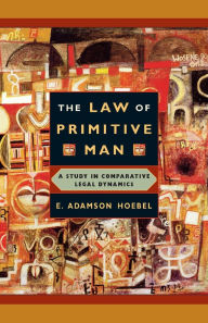 Title: The Law of Primitive Man: A Study in Comparative Legal Dynamics / Edition 1, Author: E. Adamson Hoebel