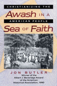 Title: Awash in a Sea of Faith: Christianizing the American People / Edition 1, Author: Jon Butler