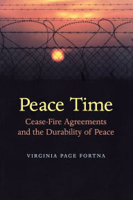 Title: Peace Time: Cease-Fire Agreements and the Durability of Peace / Edition 1, Author: Virginia Page Fortna