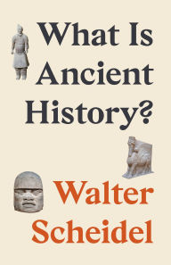 Title: What Is Ancient History?, Author: Walter Scheidel