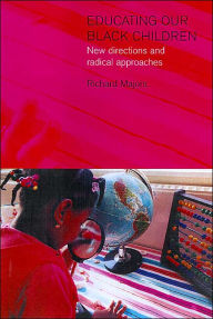 Title: Educating Our Black Children: New Directions and Radical Approaches / Edition 1, Author: Richard Majors