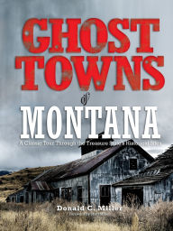 Title: Ghost Towns of Montana: A Classic Tour Through The Treasure State's Historical Sites, Author: Shari Miller