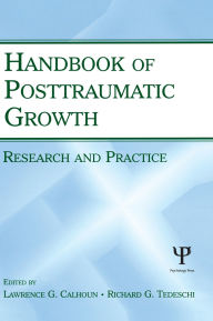 Title: Handbook of Posttraumatic Growth: Research and Practice / Edition 1, Author: Lawrence G. Calhoun