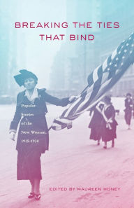 Title: Breaking the Ties That Bind: Popular Stories of the New Woman, 1915-1930 / Edition 1, Author: Maureen Honey