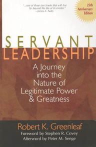 Title: Servant Leadership [25th Anniversary Edition]: A Journey into the Nature of Legitimate Power and Greatness / Edition 25, Author: Robert K. Greenleaf