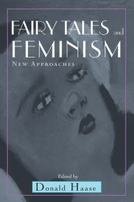 Title: Fairy Tales and Feminism: New Approaches / Edition 1, Author: Donald Haase