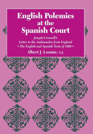 Title: English Polemics at the Spanish Court: Joseph Creswell's Letter to the Ambassador from England, Author: Albert J. Loomie