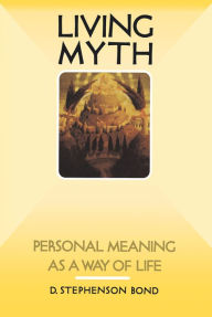 Title: Living Myth: Personal Meaning as a Way of Life, Author: D. Stephenson Bond