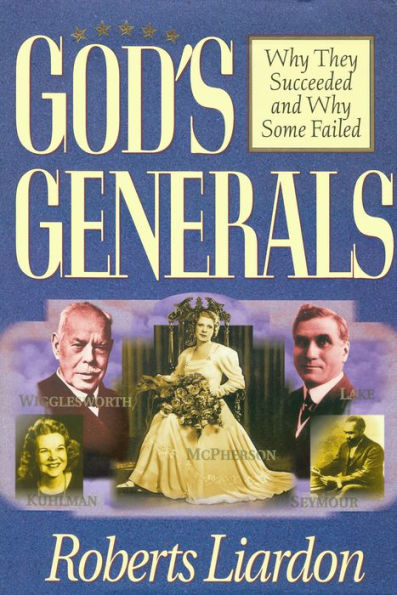 God's Generals: Why They Succeeded and Why Some Failed (Spiritual Biographies of Smith Wigglesworth, Aimee Semple McPherson, William J. Seymour, Kathryn Kuhlman, and More)