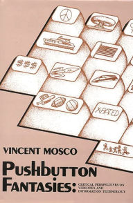 Title: Pushbutton Fantasies: Critical Perspectives on Videotext and Information Technology, Author: Vincent Mosco