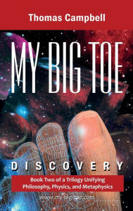Title: My Big Toe: Book 2 of a Trilogy Unifying Philosophy, Physics, and Metaphysics: Discovery / Edition 1, Author: Thomas W. Campbell
