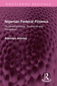 Title: Nigerian Federal Finance: Its Developments, Problems and Prospects, Author: Adebayo Adedeji